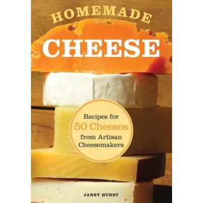 Homemade Cheese: Recipes For 50 Cheeses From Artisan Cheesemakers