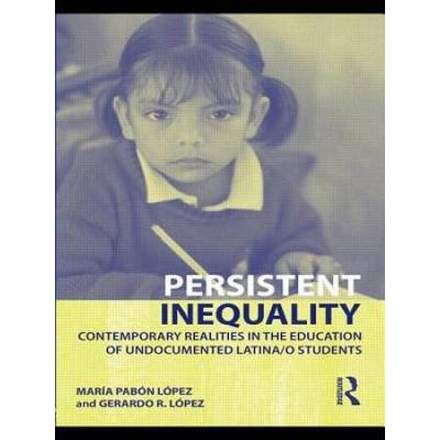 Persistent Inequality: Contemporary Realities In The Education Of Undocumented Latina/O Students