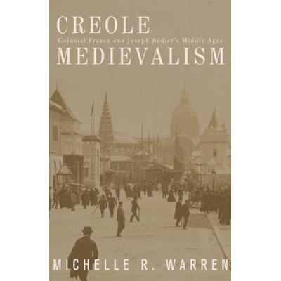 Creole Medievalism: Colonial France And Joseph BéDier's Middle Ages