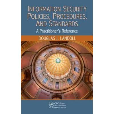 Information Security Policies, Procedures, And Standards: A Practitioner's Reference