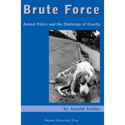 Brute Force: Animal Police and the Challenge of Cruelty