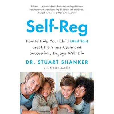 SelfReg How to Help Your Child and You Break the Stress Cycle and Successfully Engage with Life