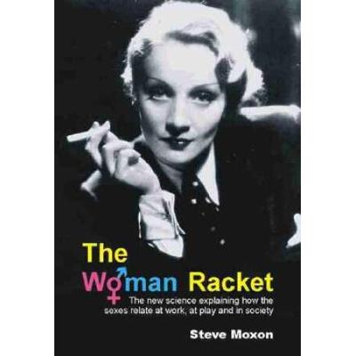 The Woman Racket: The New Science Explaining How The Sexes Relate At Work, At Play And In Society