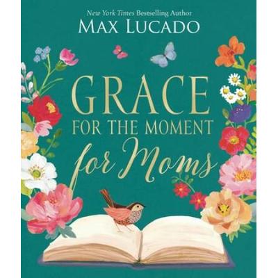 Grace for the Moment for Moms: Inspirational Thoughts of Encouragement and Appreciation for Moms (a 50-Day Devotional)