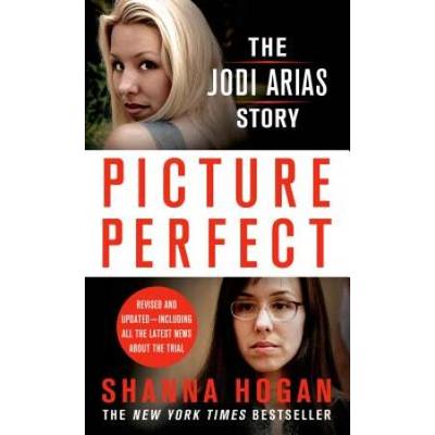 Picture Perfect: The Jodi Arias Story: A Beautiful Photographer, Her Mormon Lover, And A Brutal Murder