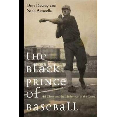 The Black Prince Of Baseball: Hal Chase And The Mythology Of The Game