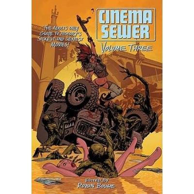 Cinema Sewer, Volume 3: The Adults Only Guide To History's Sickest And Sexiest Movies!