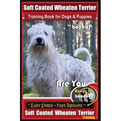 Soft Coated Wheaten Terrier Training Book for Dogs & Puppies by BoneUp Dog Training: Are You Ready to Bone Up? Simple Steps Fast Results Soft Coated Wheaten Terrier Training (Volume 3)