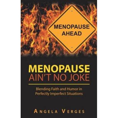 Menopause Ain't No Joke: Blending Faith And Humor In Perfectly Imperfect Situations