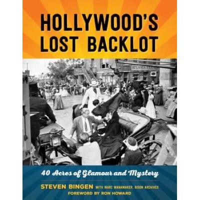Hollywood's Lost Backlot: 40 Acres Of Glamour And ...