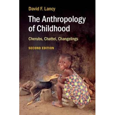The Anthropology Of Childhood: Cherubs, Chattel, C...