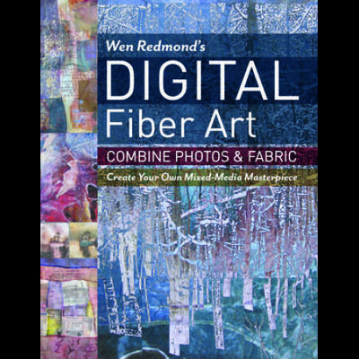 Wen Redmond's Digital Fiber Art: Combine Photos & Fabric - Create Your Own Mixed-Media Masterpiece