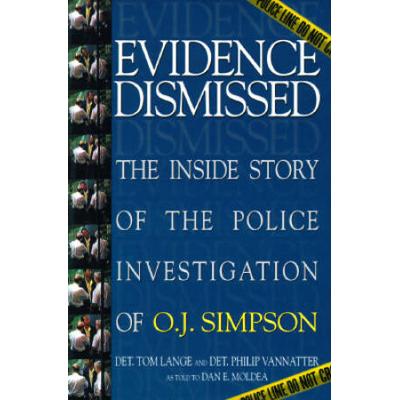Evidence Dismissed: The Inside Story Of The Police Investigation Of O.j. Simpson