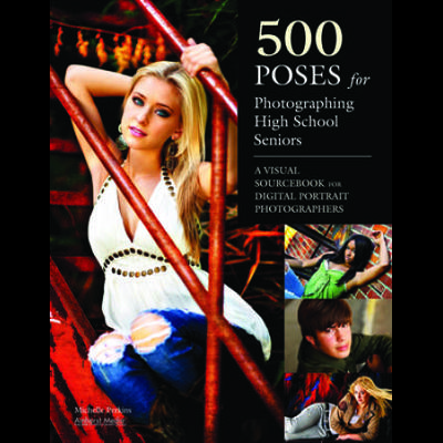 500 Poses For Photographing High School Seniors: A Visual Sourcebook For Digital Portrait Photographers