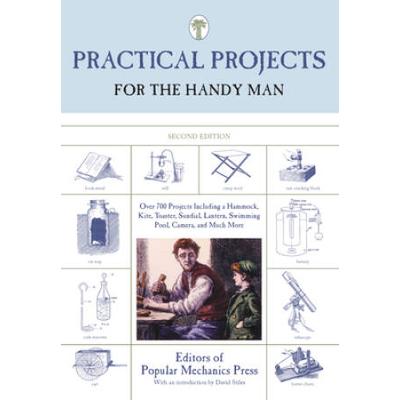 Practical Projects For The Handy Man: Over 700 Projects Including A Hammock, Kite, Toaster, Sundial, Lantern, Swimming Pool, Camera, And Much More