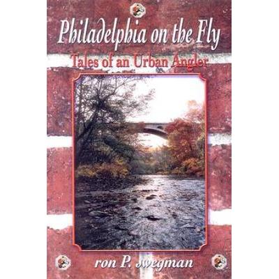 Philadelphia On The Fly: Tales Of An Urban Angler