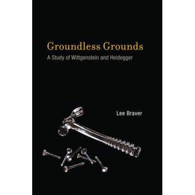 Groundless Grounds: A Study Of Wittgenstein And Heidegger
