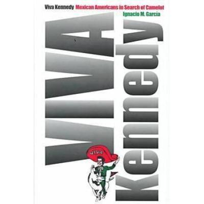 Viva Kennedy: Mexican Americans In Search Of Camelot