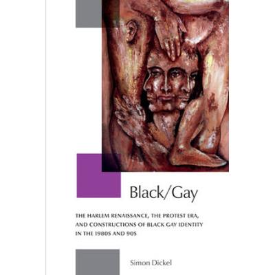 Black/Gay: The Harlem Renaissance, The Protest Era, And The Constructions Of Black Gay Identity In The 1980s And 90s