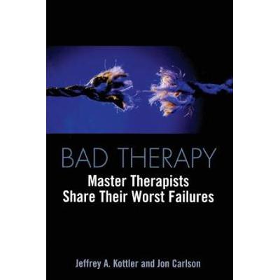 Bad Therapy: Master Therapists Share Their Worst Failures