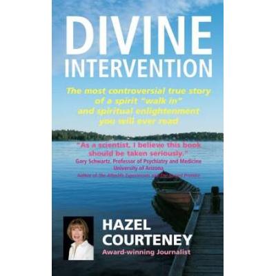 Divine Intervention: The Most Controversial True Story Of Spiritual Contact And Enlightenment You Will Ever Read