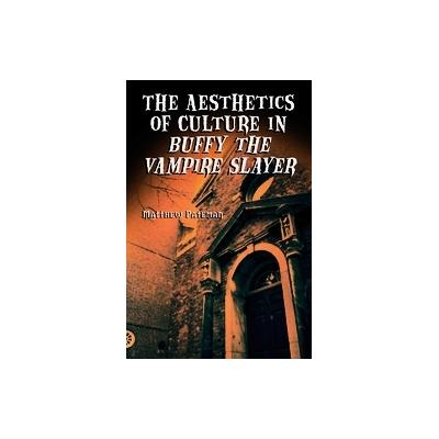 The Aesthetics of Culture in Buffy the Vampire Slayer by Matthew Pateman (Paperback - McFarland & Co
