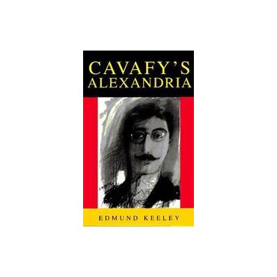 Cavafy's Alexandria by Edmund Keeley (Paperback - Reprint)