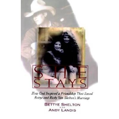 She Stays: How God Inspired A Friendship That Saved Bettye And Ricky Van Shelton's Marriage