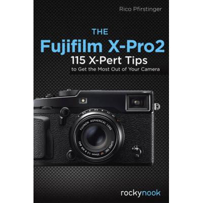 The Fujifilm X-Pro2: 115 X-Pert Tips To Get The Most Out Of Your Camera