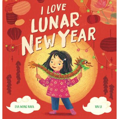 I Love Lunar New Year (paperback) - by Eva Wong Nava