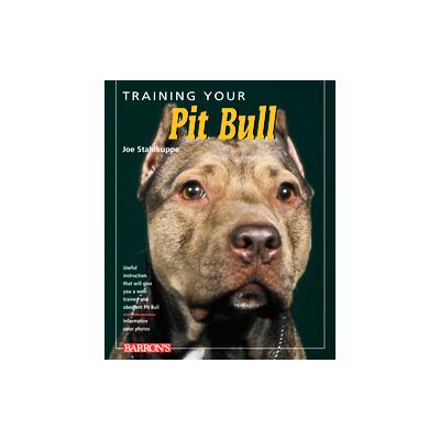 Training Your Pit Bull by Joe Stahlkuppe (Paperback - Barron's Educational Series Inc.)