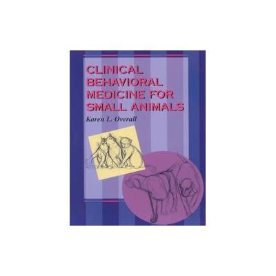 Clinical Behavioral Medicine for Small Animals by Karen L. Overall (Paperback - Mosby Inc)