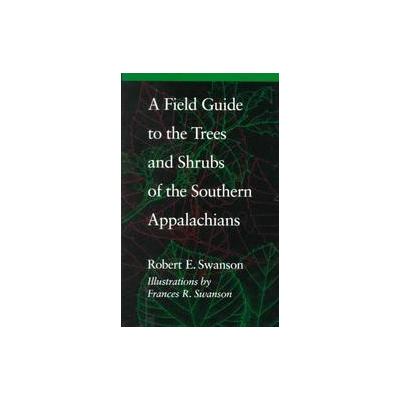 A Field Guide to the Trees and Shrubs of the Southern Appalachians by Robert E. Swanson (Paperback -