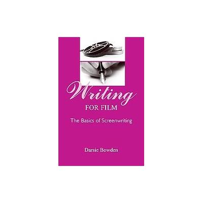 Writing for Film by Darsie Bowden (Paperback - Lawrence Erlbaum Assoc Inc)
