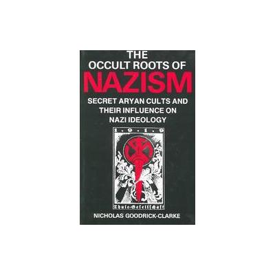The Occult Roots of Nazism by Nicholas Goodrick-Clarke (Paperback - New York Univ Pr)