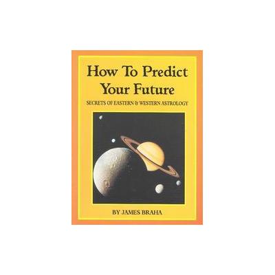 How to Predict Your Future by James Braha (Paperback - Hermetician Pr)