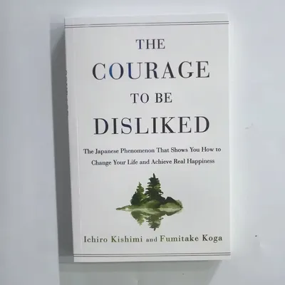 The Courage to Be Disliked How to Free Yourself Change Your Life and Achieve Real Happiness