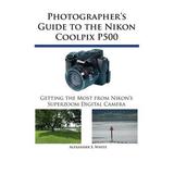 Pre-Owned Photographer s Guide to the Nikon Coolpix P500: Getting the Most from Nikon s Superzoom Digital Camera