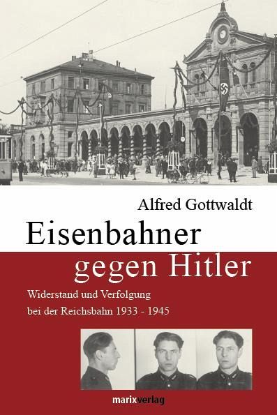 Eisenbahner gegen Hitler - Alfred B. Gottwaldt