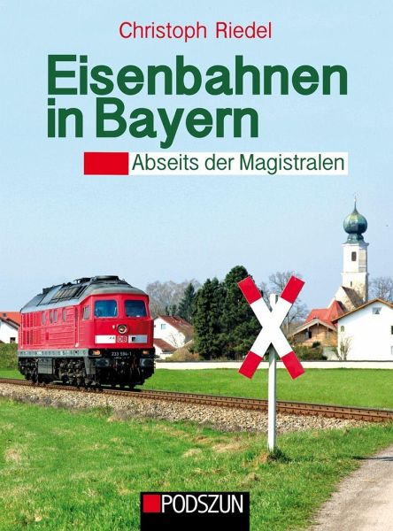 Eisenbahnen in Bayern: Abseits der Magistralen - Christoph Riedel
