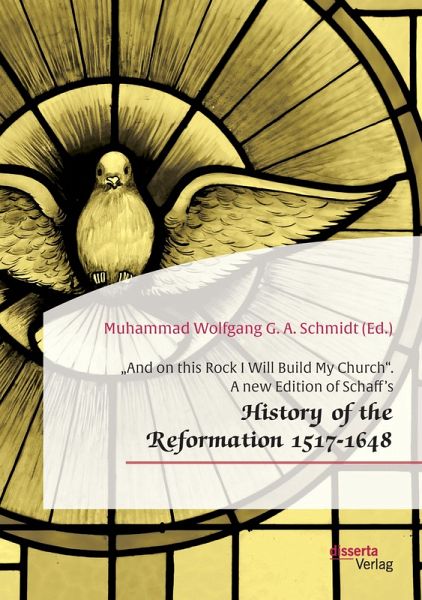 "And on this Rock I Will Build My Church". A new Edition of Schaff's "History of the Reformation 1517-1648" - Philip Schaff