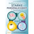 Die 4 Elemente für eine starke Persönlichkeit - Von Selbstzweifel zu enormem Selbstbewusstsein: Selbstliebe - Positives Denken - Depressionen überwind