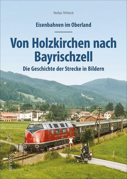 Eisenbahnen im Oberland: Von Holzkirchen nach Bayrischzell - Stefan Wittich