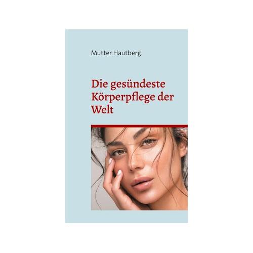 Die gesündeste Körperpflege der Welt - Mutter Hautberg