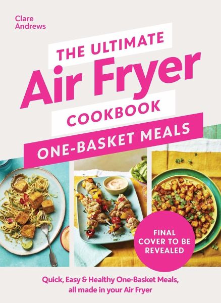 The Ultimate Air Fryer Cookbook: One Basket Meals - Clare Andrews