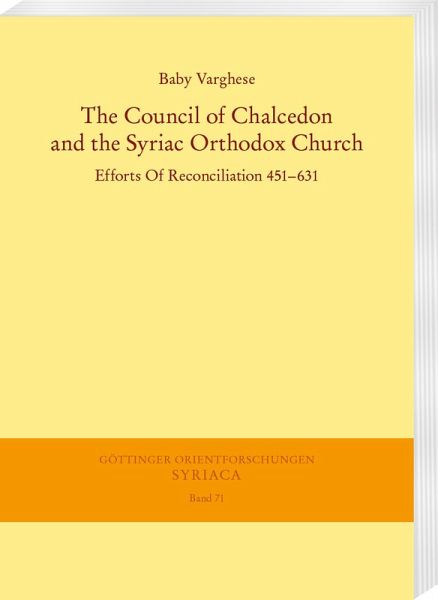 The Council of Chalcedon and the Syriac Orthodox Church. Efforts Of Reconciliation 451-631 - Baby Varghese