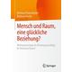 Mensch und Raum, eine glückliche Beziehung? - Bettina Purkarthofer, Barbara Friehs