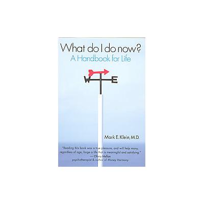 What Do I Do Now? a Handbook for Life by Mark E. Klein (Paperback - Greenbriar Pub)