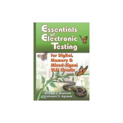 Essentials of Electronic Testing for Digital, Memory, and Mixed-Signal Vlsi Circuits by Michael L. B