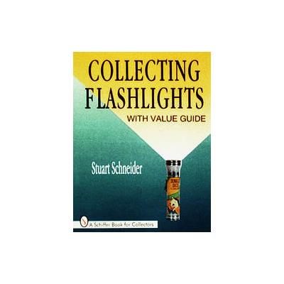 Collecting Flashlights by Stuart Schneider (Paperback - Schiffer Pub Ltd)